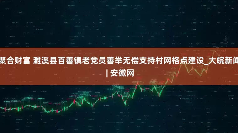 聚合财富 濉溪县百善镇老党员善举无偿支持村网格点建设_大皖新闻 | 安徽网