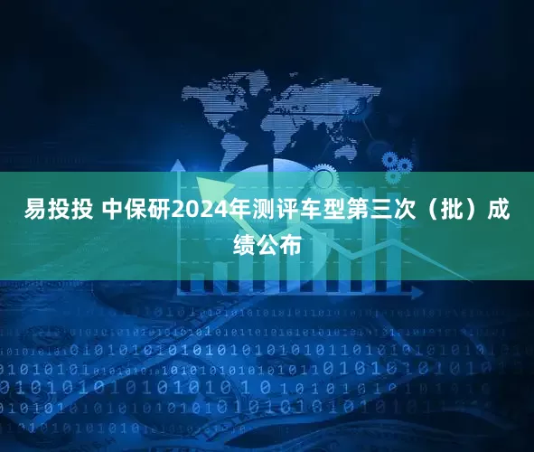 易投投 中保研2024年测评车型第三次（批）成绩公布