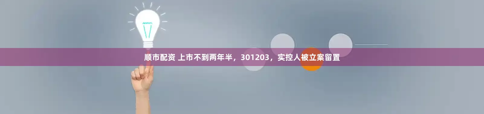 顺市配资 上市不到两年半，301203，实控人被立案留置