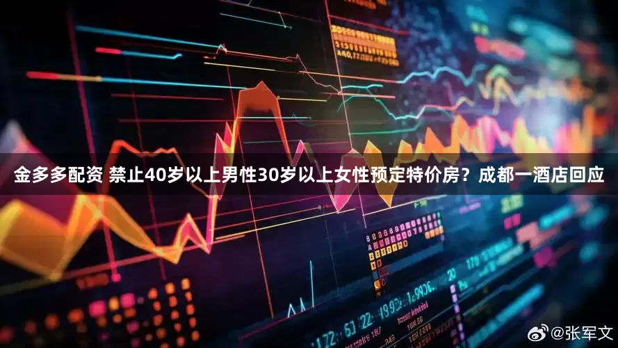 金多多配资 禁止40岁以上男性30岁以上女性预定特价房?成都一酒店回应