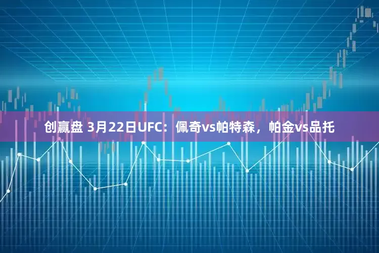 创赢盘 3月22日UFC：佩奇vs帕特森，帕金vs品托